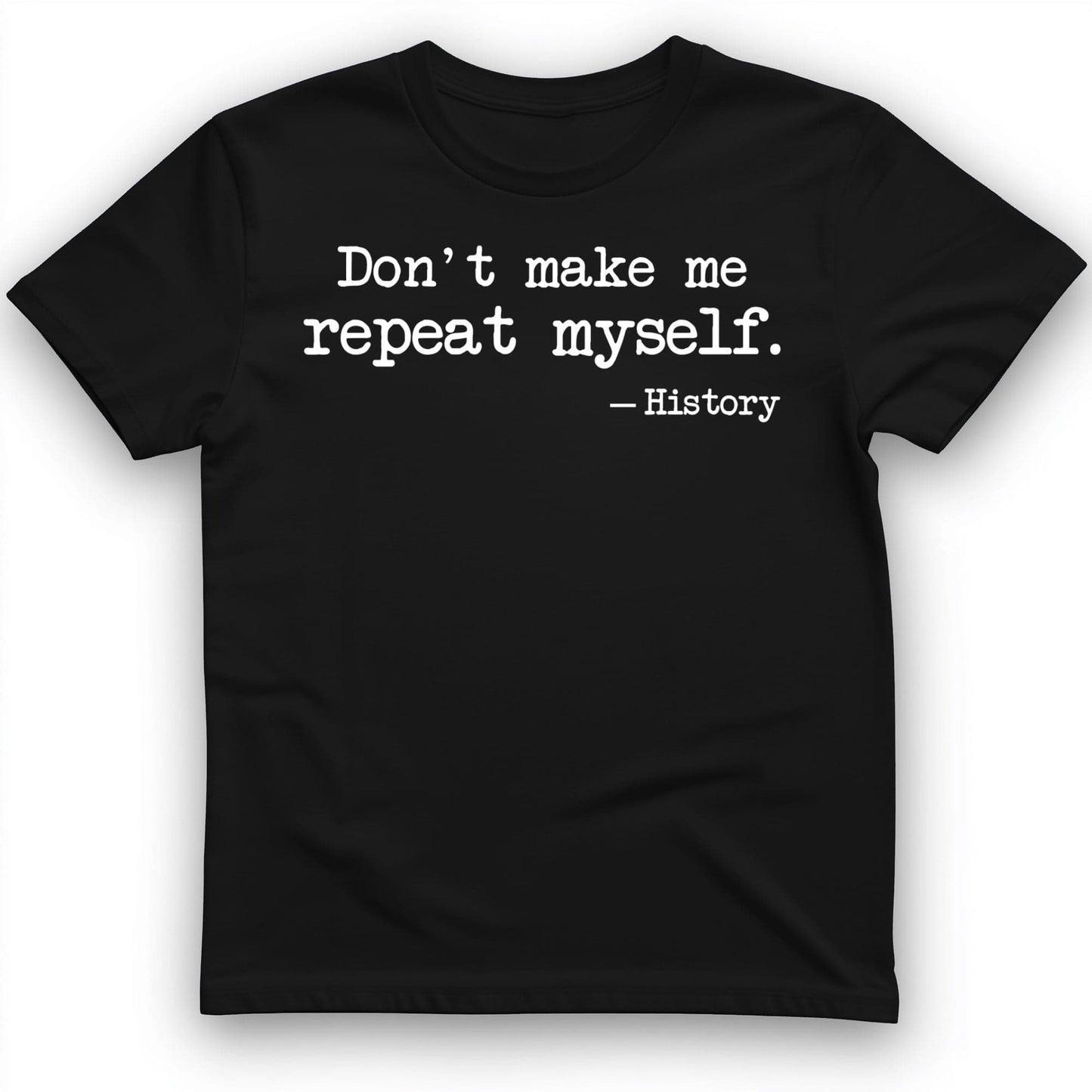 Dont Make Me Repeat Myself T-Shirt Black / S