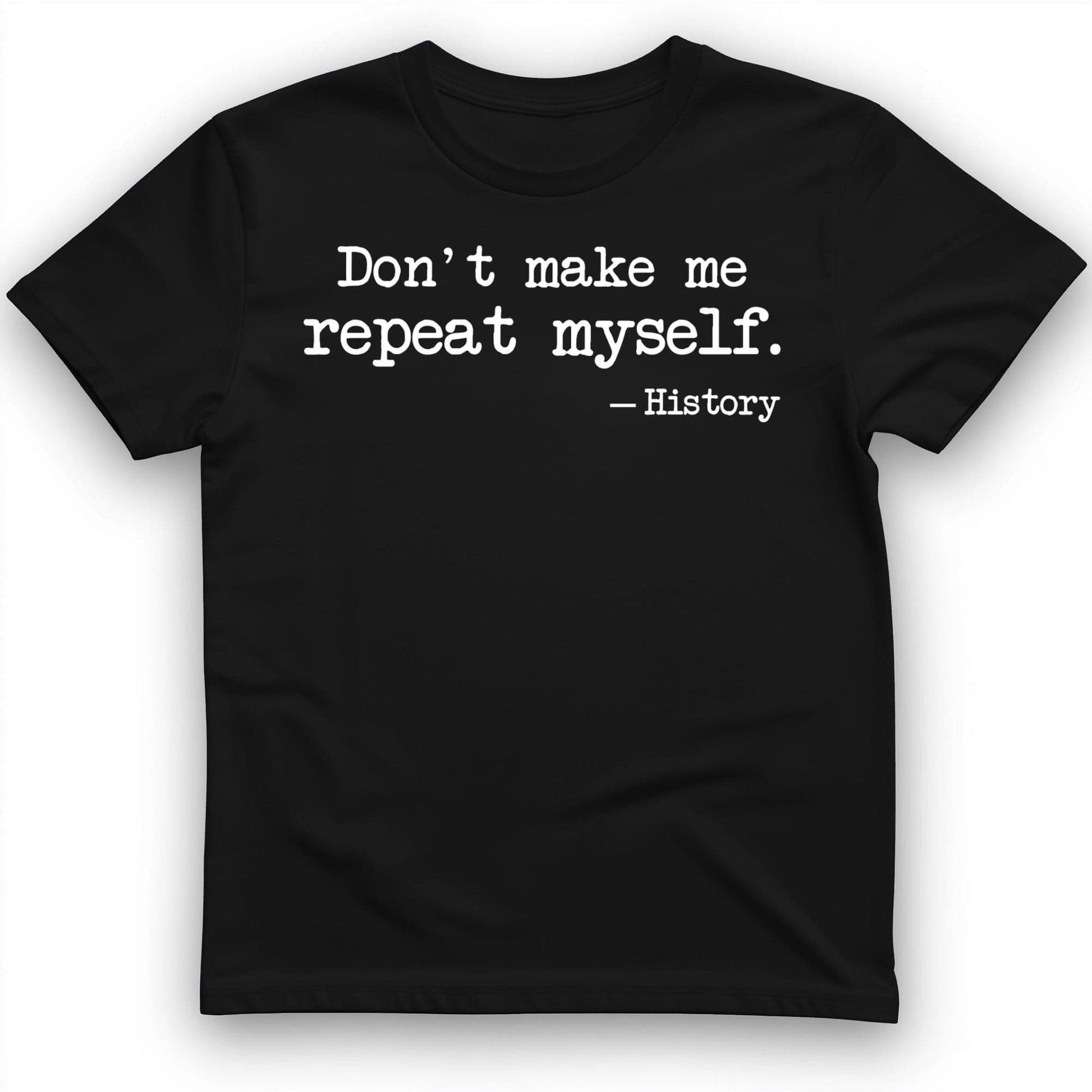 Dont Make Me Repeat Myself T-Shirt Black / S