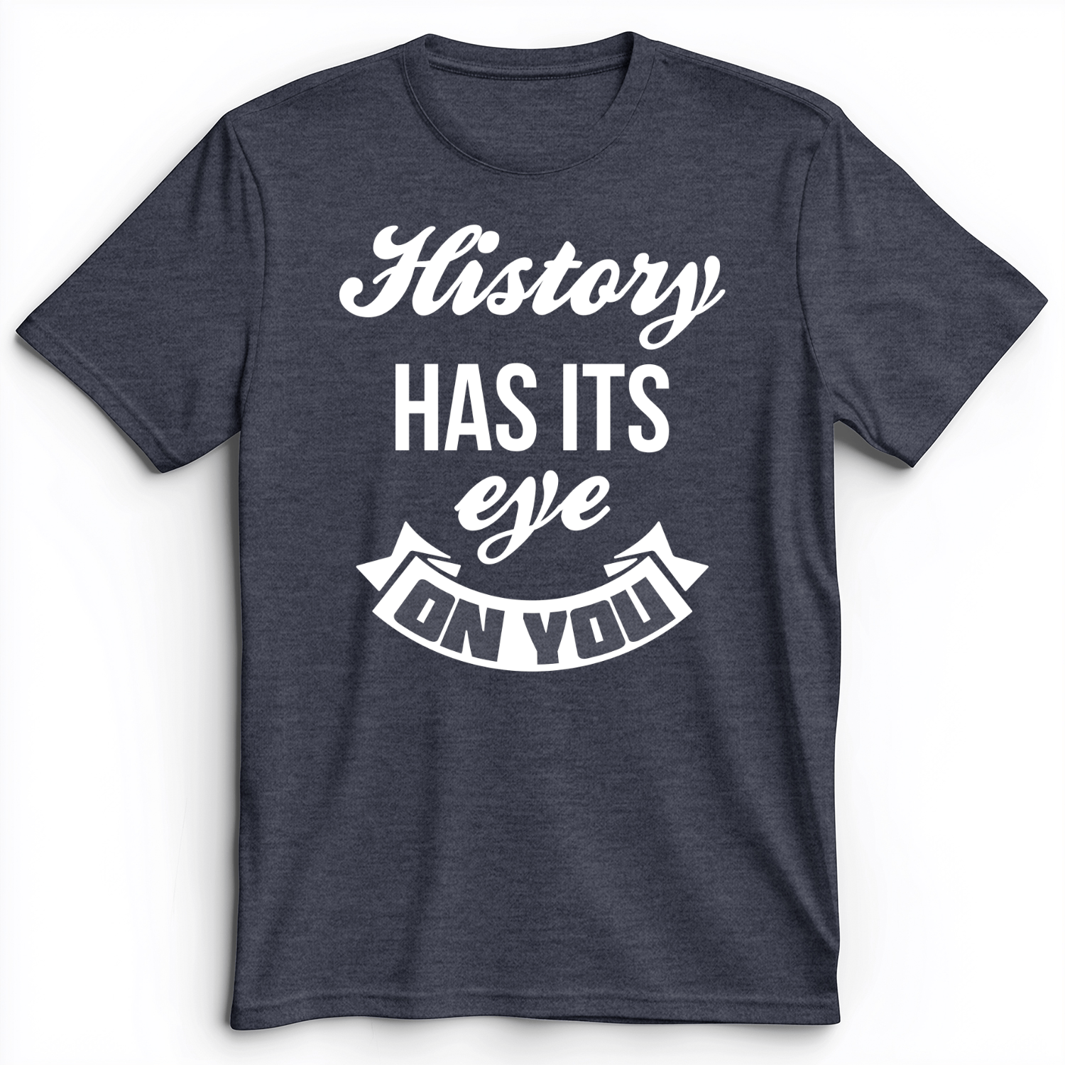 History Has Its Eye On You Premium Tee Heather Navy / S