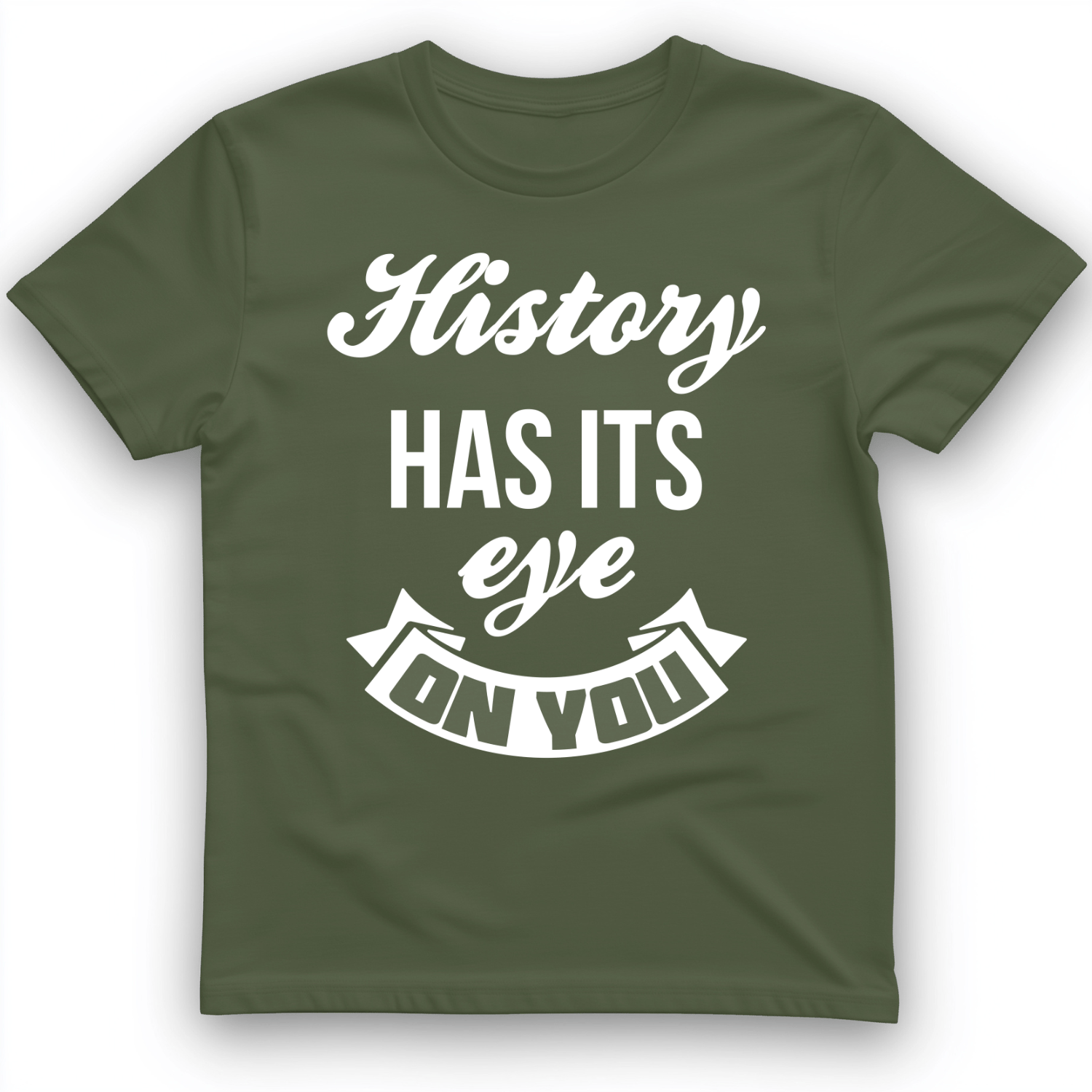 History Has Its Eye On You T-Shirt Military Green / S