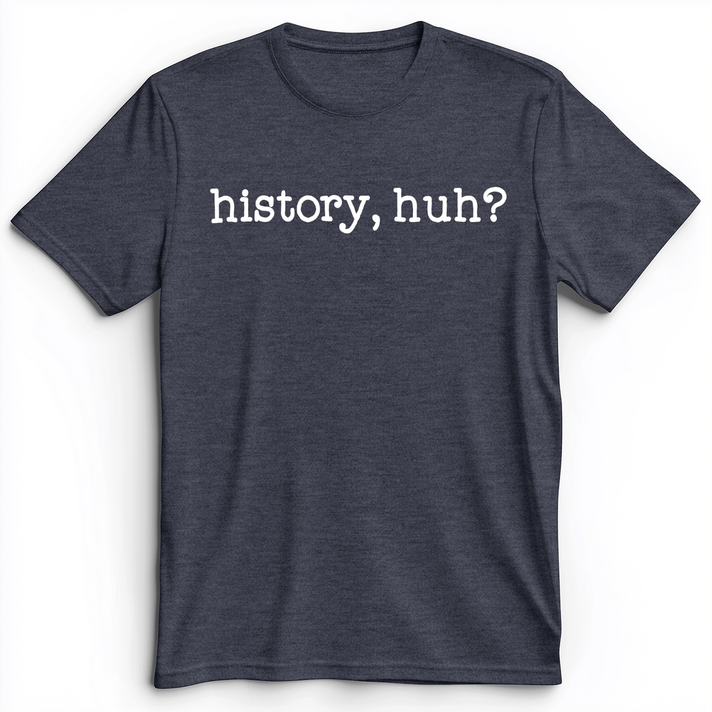 History, Huh? Premium Tee Heather Navy / S