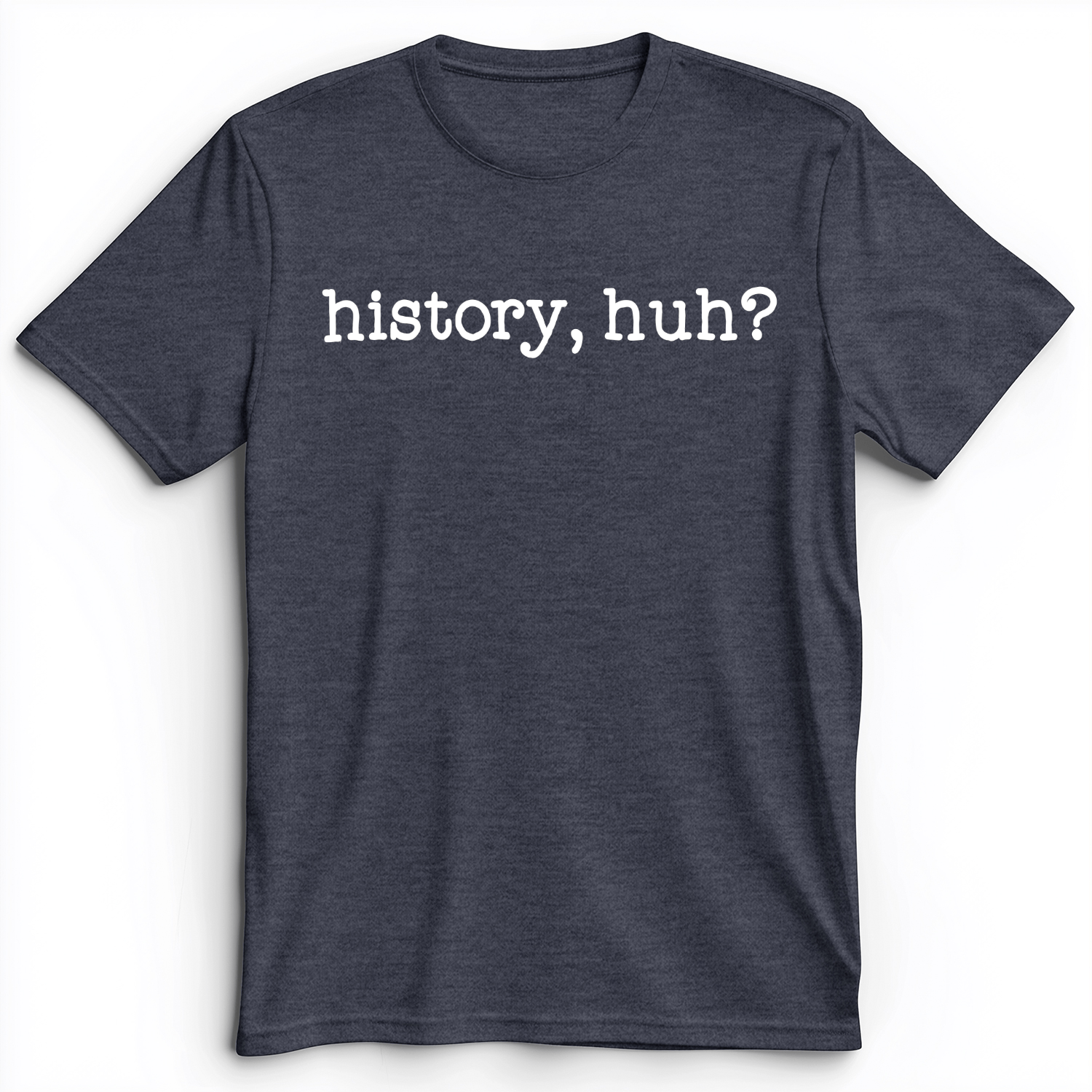 History, Huh? Premium Tee Heather Navy / S