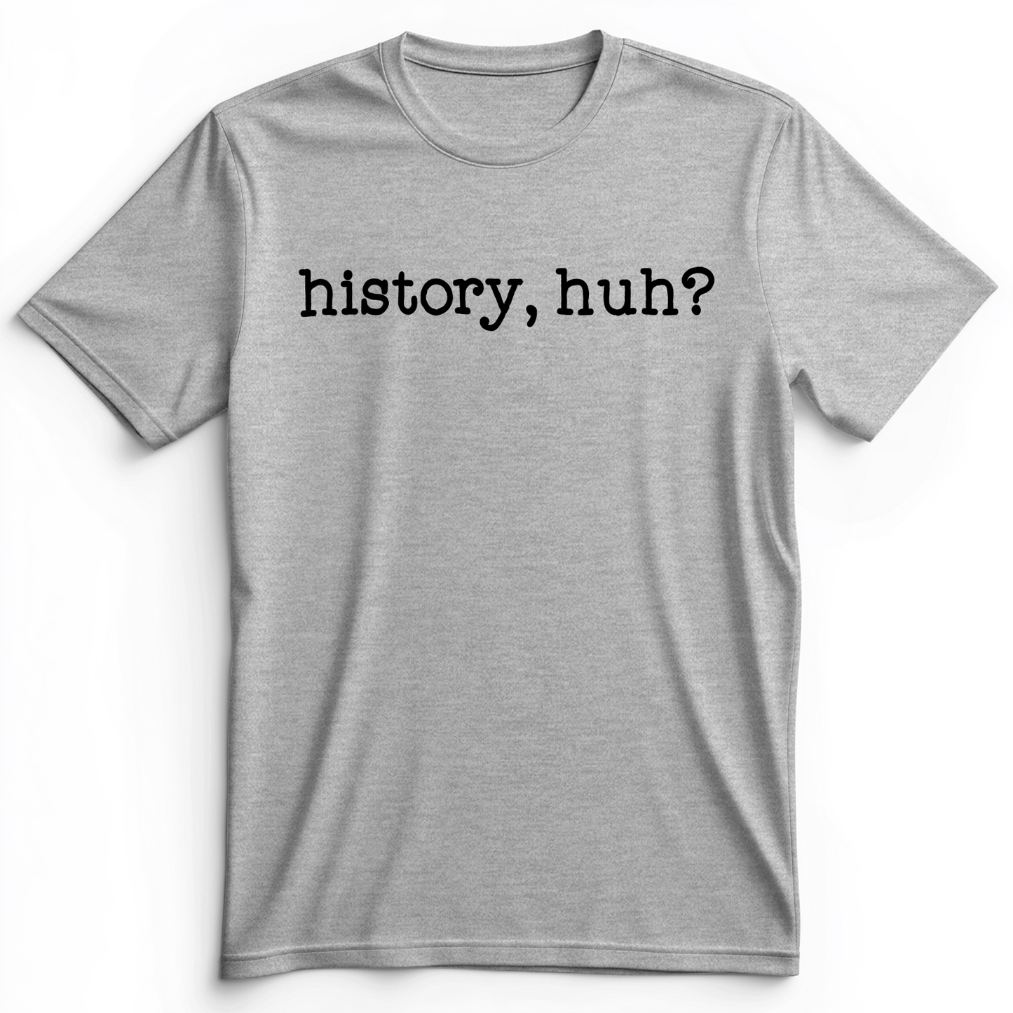 History, Huh? Premium Tee Athletic Heather / S