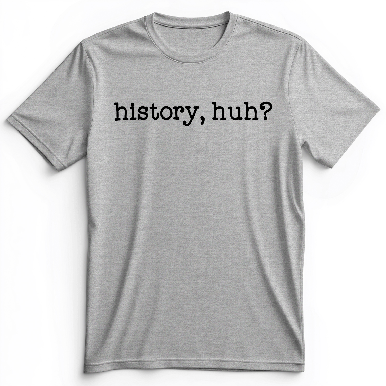 History, Huh? Premium Tee Athletic Heather / S