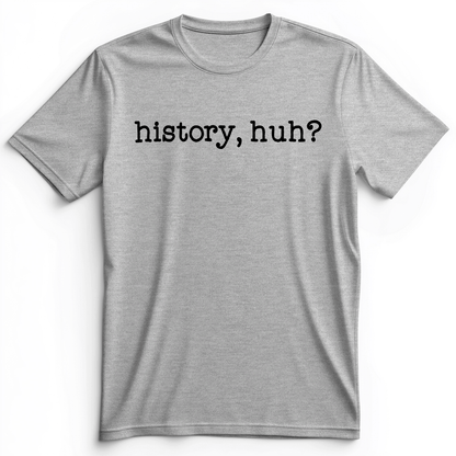 History, Huh? Premium Tee Athletic Heather / S