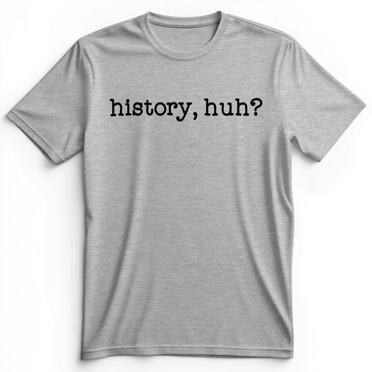 History, Huh? Premium Tee Athletic Heather / S