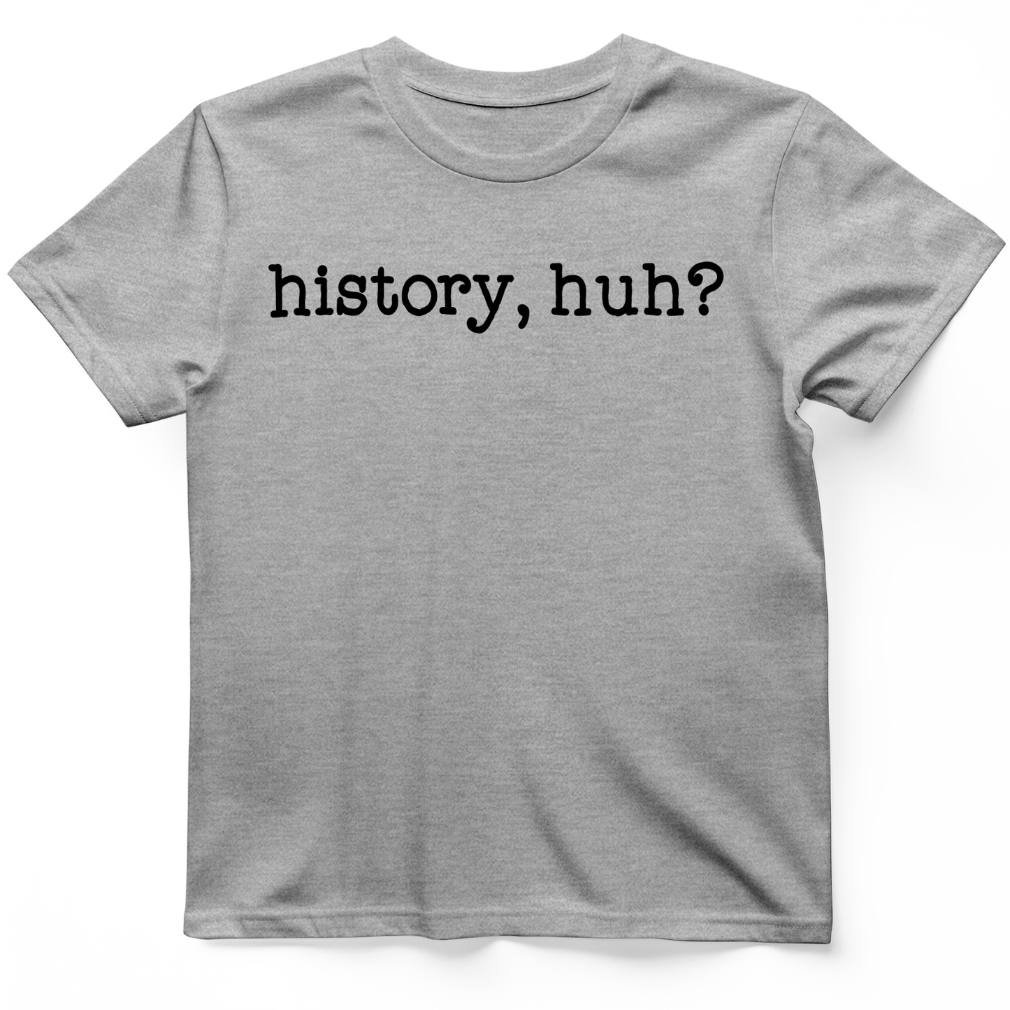 History, Huh? T-Shirt Sport Grey / S