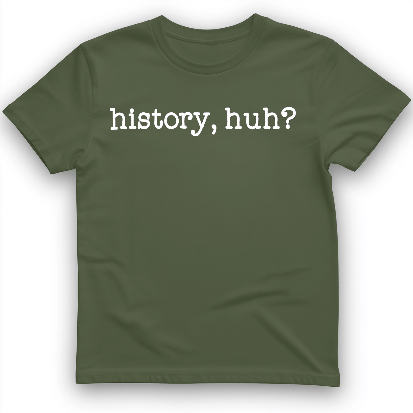 History, Huh? T-Shirt Military Green / S