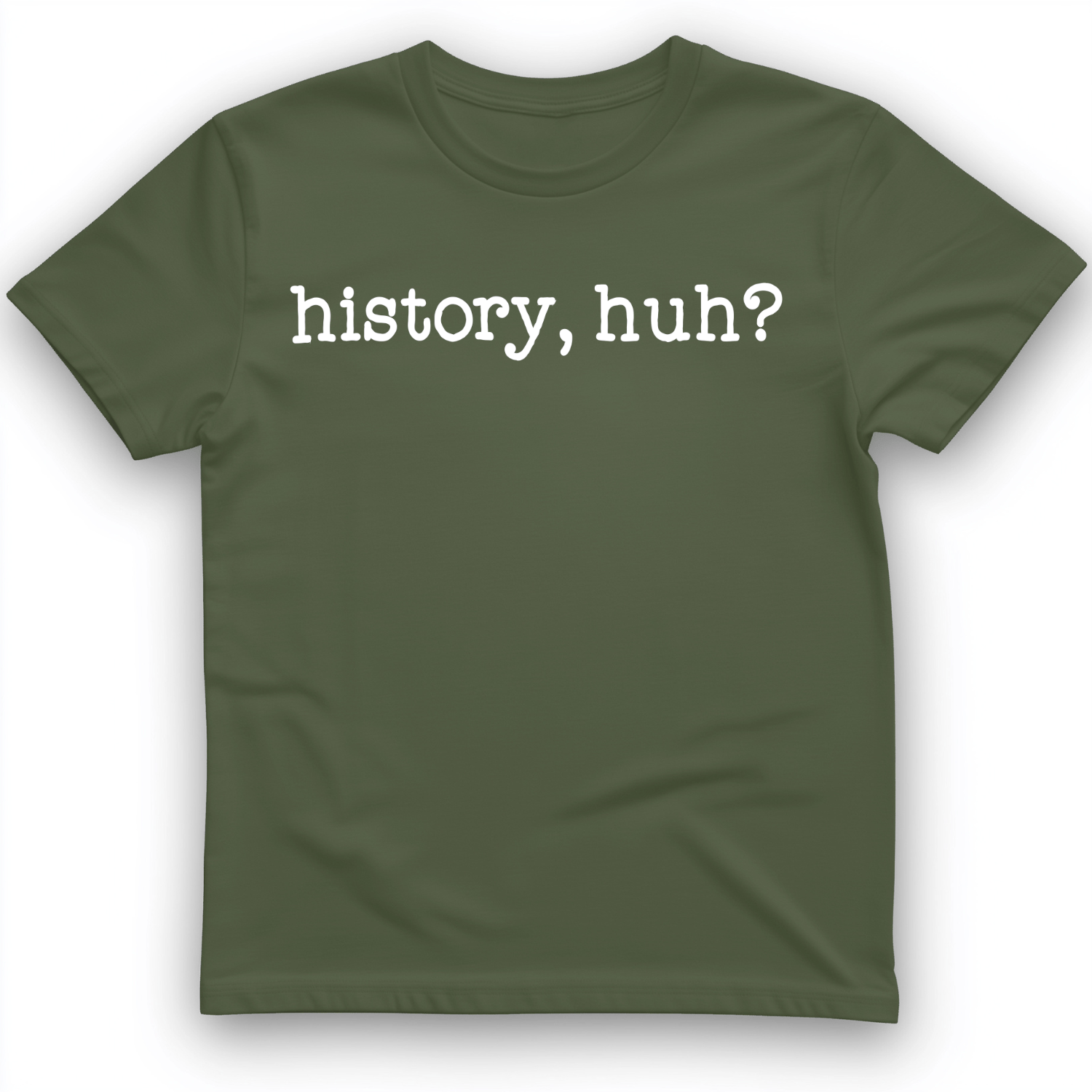 History, Huh? T-Shirt Military Green / S