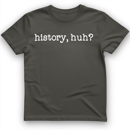 History, Huh? T-Shirt Charcoal / S