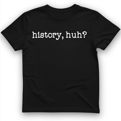 History, Huh? T-Shirt Black / S