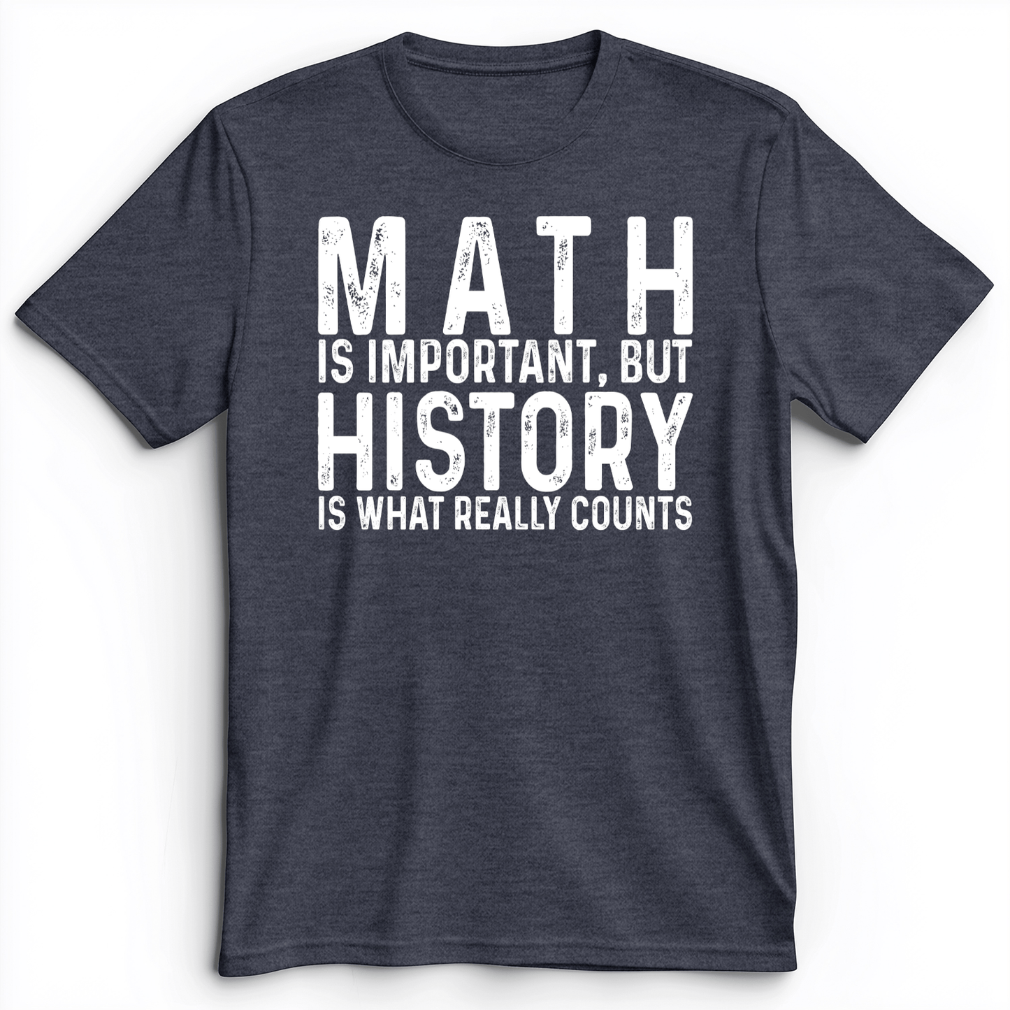 History Is What Really Counts Premium Tee Heather Navy / S