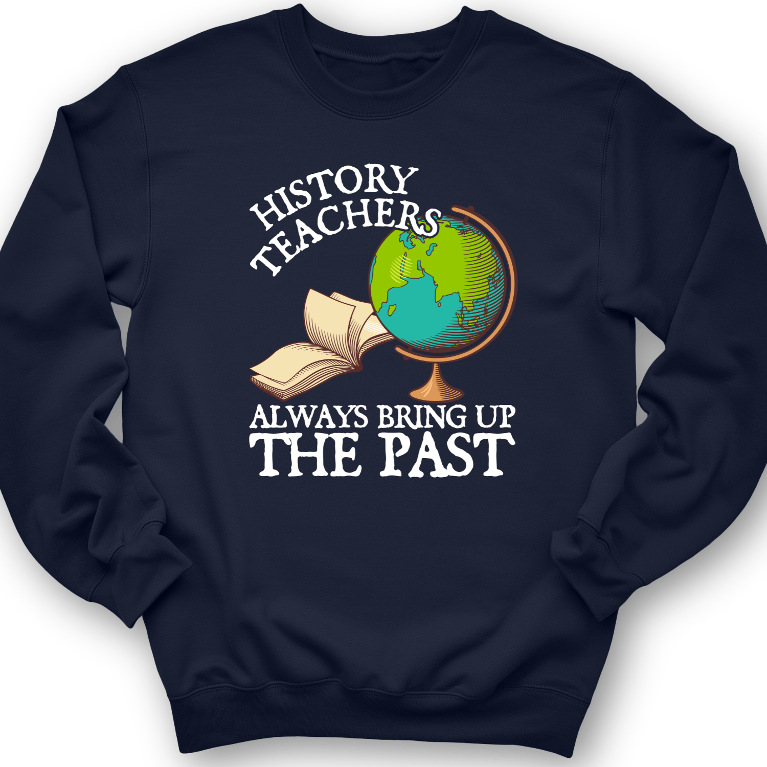 History Teachers Always Bring Up The Past Crewneck Navy / S