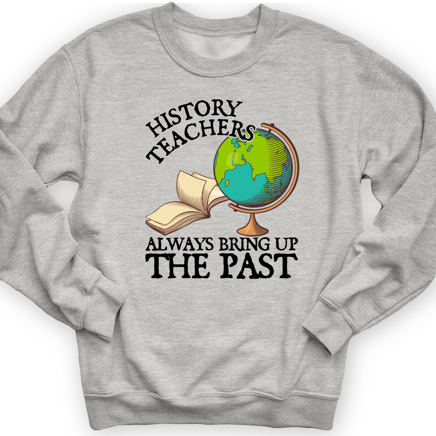 History Teachers Always Bring Up The Past Crewneck Sport Grey / S