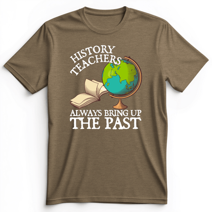 History Teachers Always Bring Up The Past Premium Tee Heather Olive / S