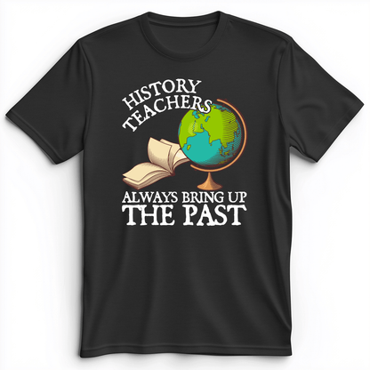 History Teachers Always Bring Up The Past Premium Tee Dark Grey Heather / S