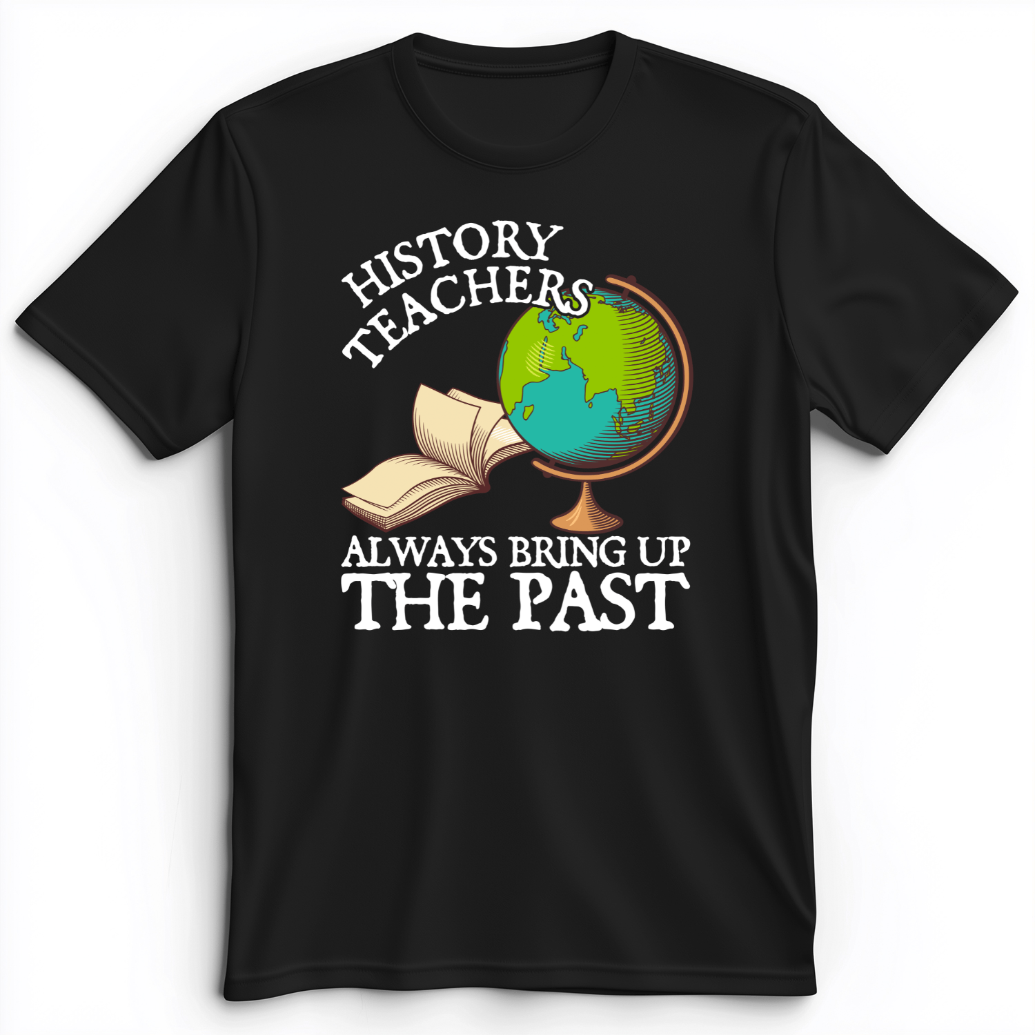 History Teachers Always Bring Up The Past Premium Tee Black / S