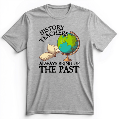 History Teachers Always Bring Up The Past Premium Tee Athletic Heather / S