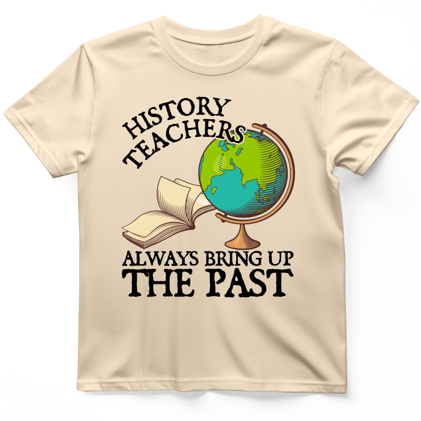 History Teachers Always Bring Up The Past T-Shirt Natural / S