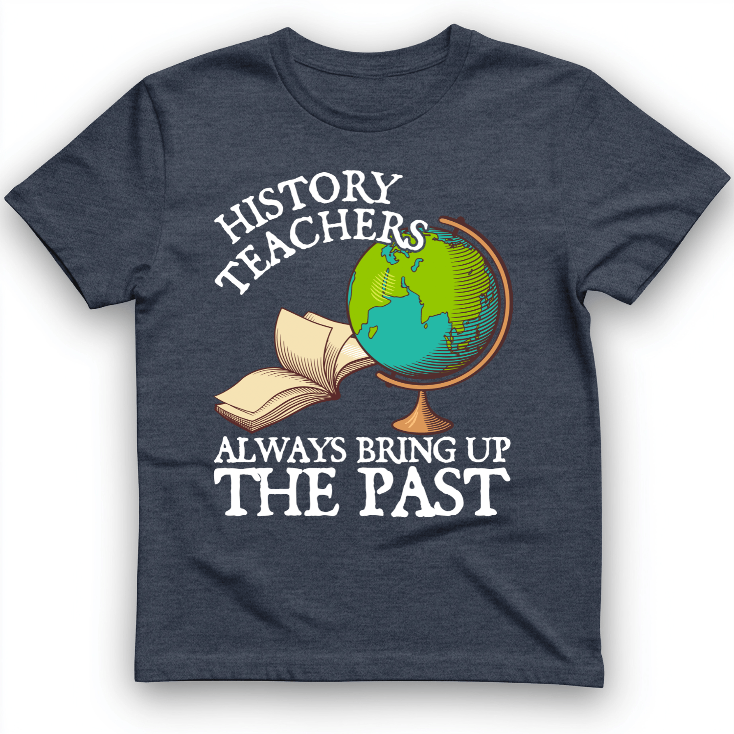 History Teachers Always Bring Up The Past T-Shirt Heather Navy / S