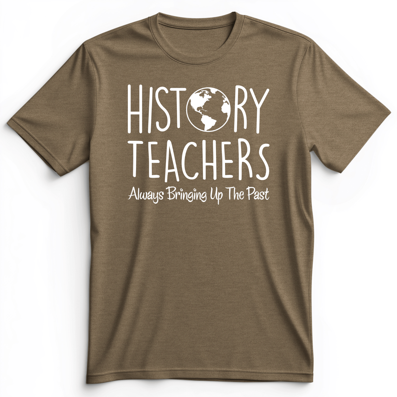 History Teachers Always Bringing Up The Past Premium Tee Heather Olive / S