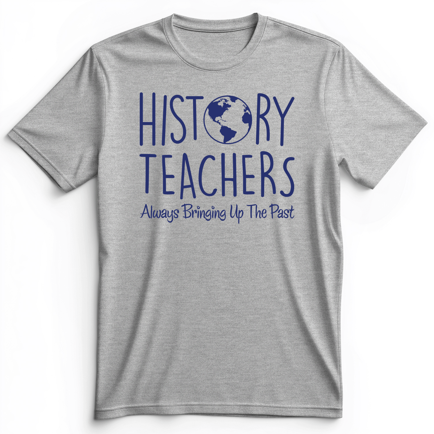 History Teachers Always Bringing Up The Past Premium Tee Athletic Heather / S