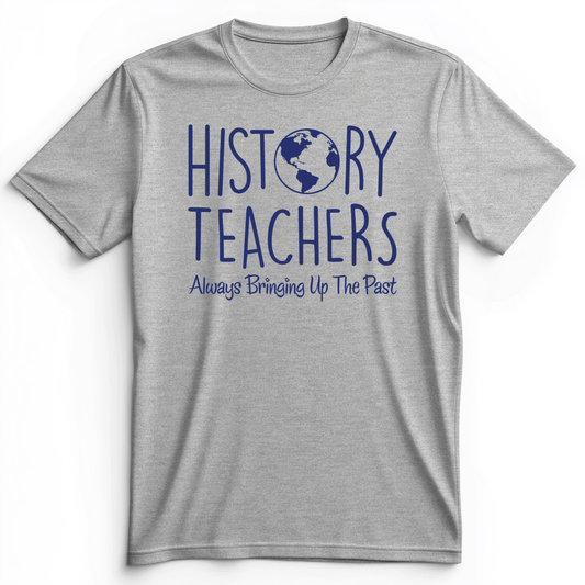History Teachers Always Bringing Up The Past Premium Tee Athletic Heather / S