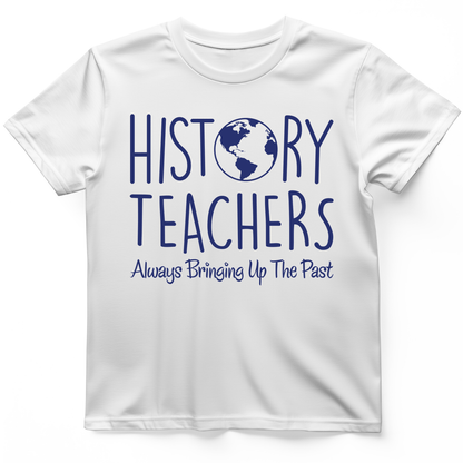 History Teachers Always Bringing Up the Past T-Shirt White / S