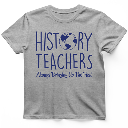 History Teachers Always Bringing Up the Past T-Shirt Sport Grey / S