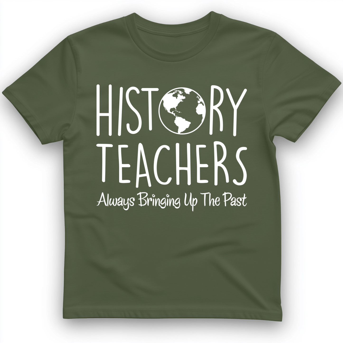 History Teachers Always Bringing Up the Past T-Shirt Military Green / S
