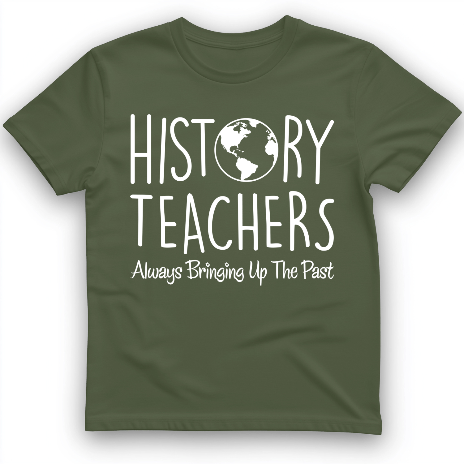 History Teachers Always Bringing Up the Past T-Shirt Military Green / S