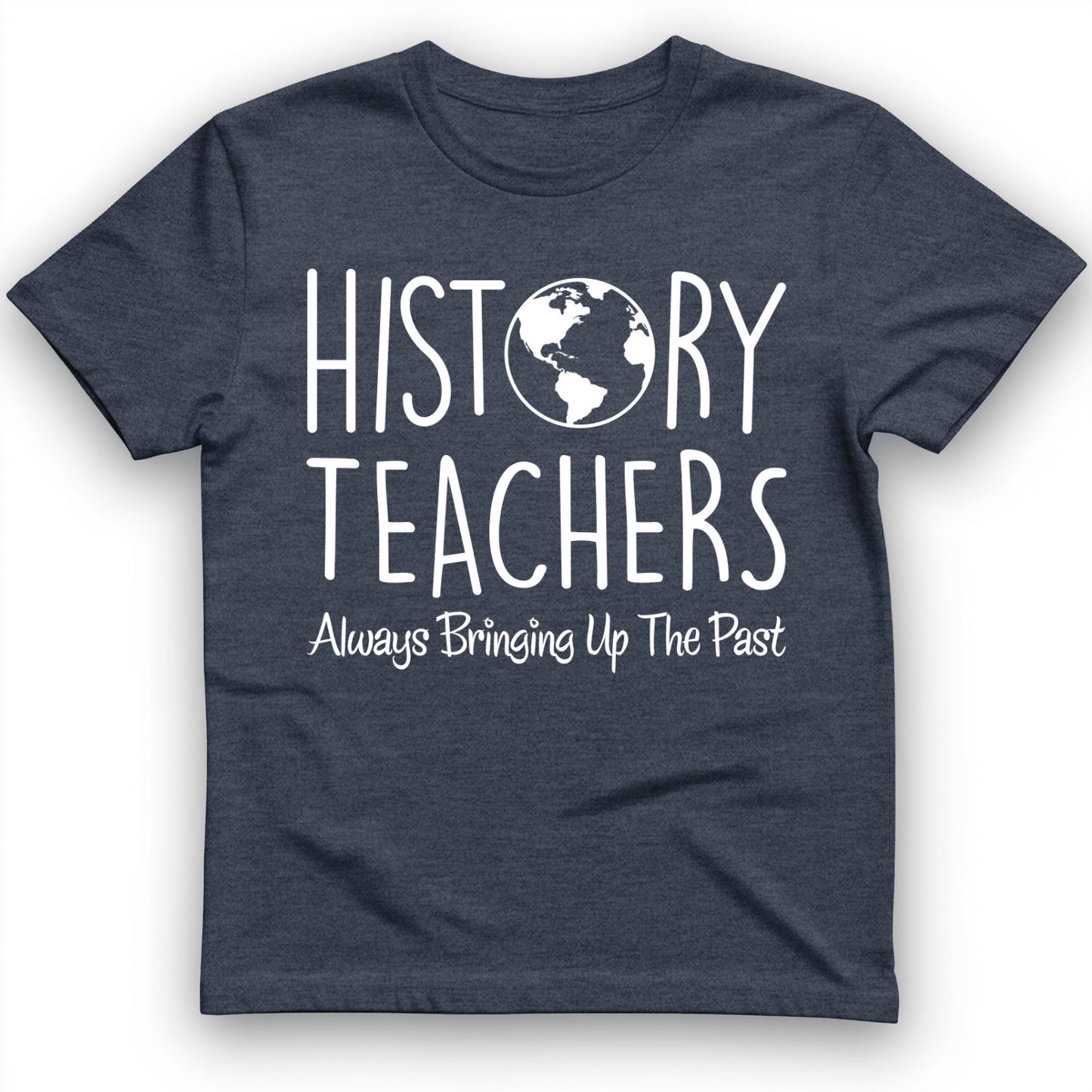 History Teachers Always Bringing Up the Past T-Shirt Heather Navy / S
