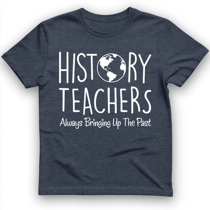 History Teachers Always Bringing Up the Past T-Shirt Heather Navy / S