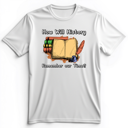 How Will History Remember Our Time Premium Tee White / S