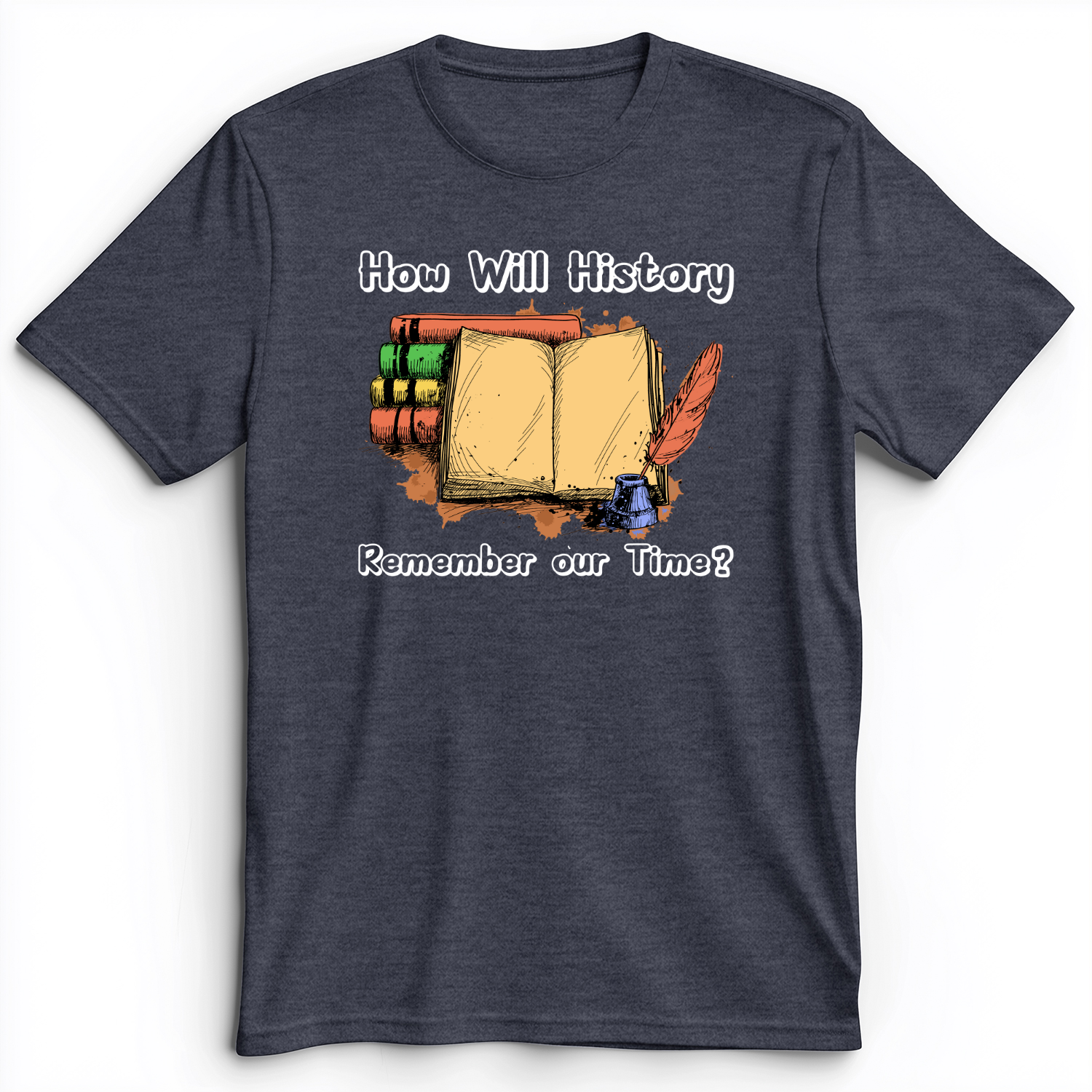 How Will History Remember Our Time Premium Tee Heather Navy / S