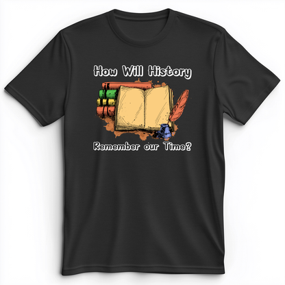How Will History Remember Our Time Premium Tee Dark Grey Heather / S