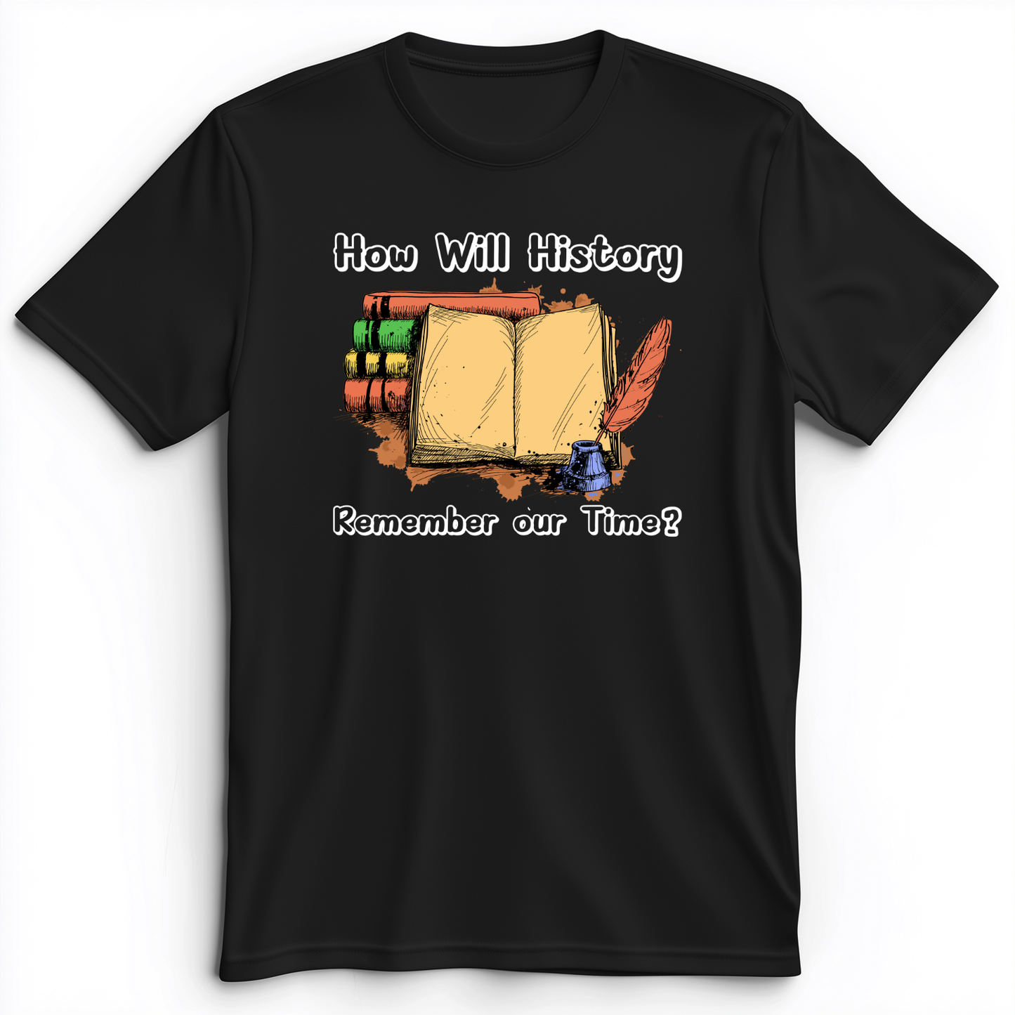 How Will History Remember Our Time Premium Tee Black / S