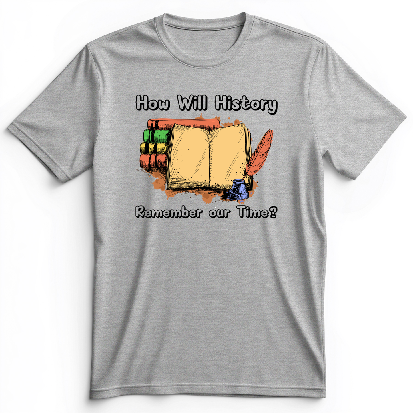 How Will History Remember Our Time Premium Tee Athletic Heather / S