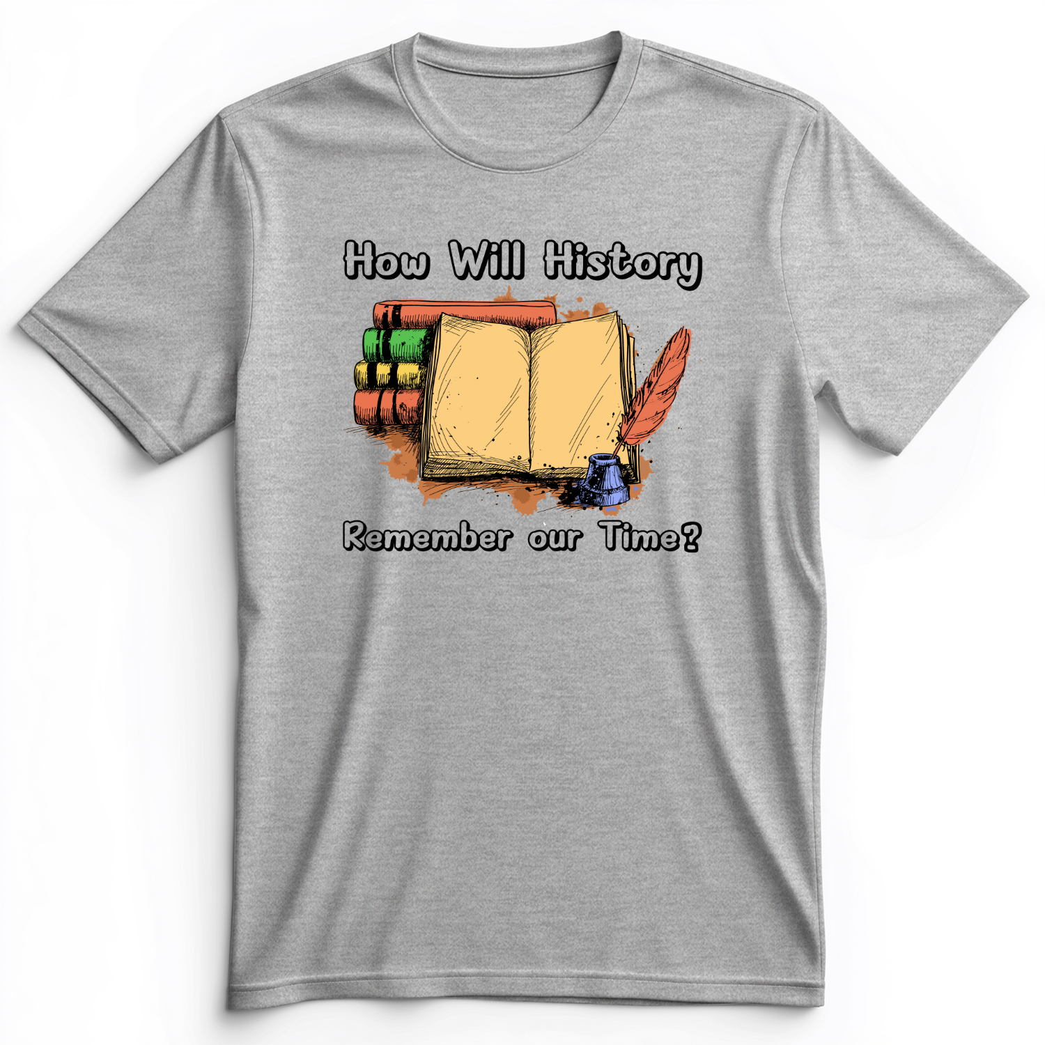 How Will History Remember Our Time Premium Tee Athletic Heather / S