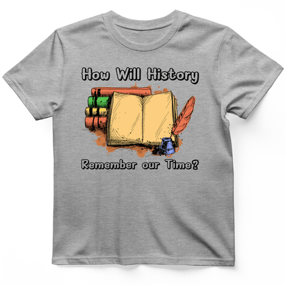 How Will History Remember Our Time T-Shirt Sport Grey / S