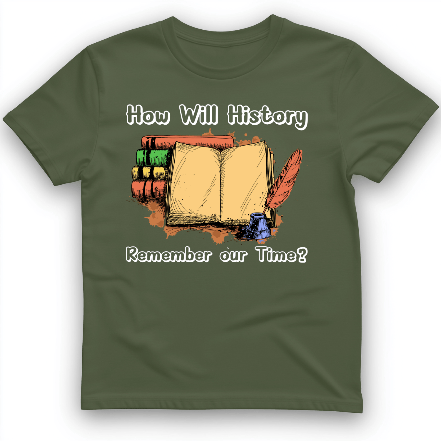How Will History Remember Our Time T-Shirt Military Green / S