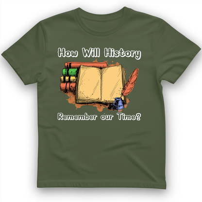How Will History Remember Our Time T-Shirt Military Green / S