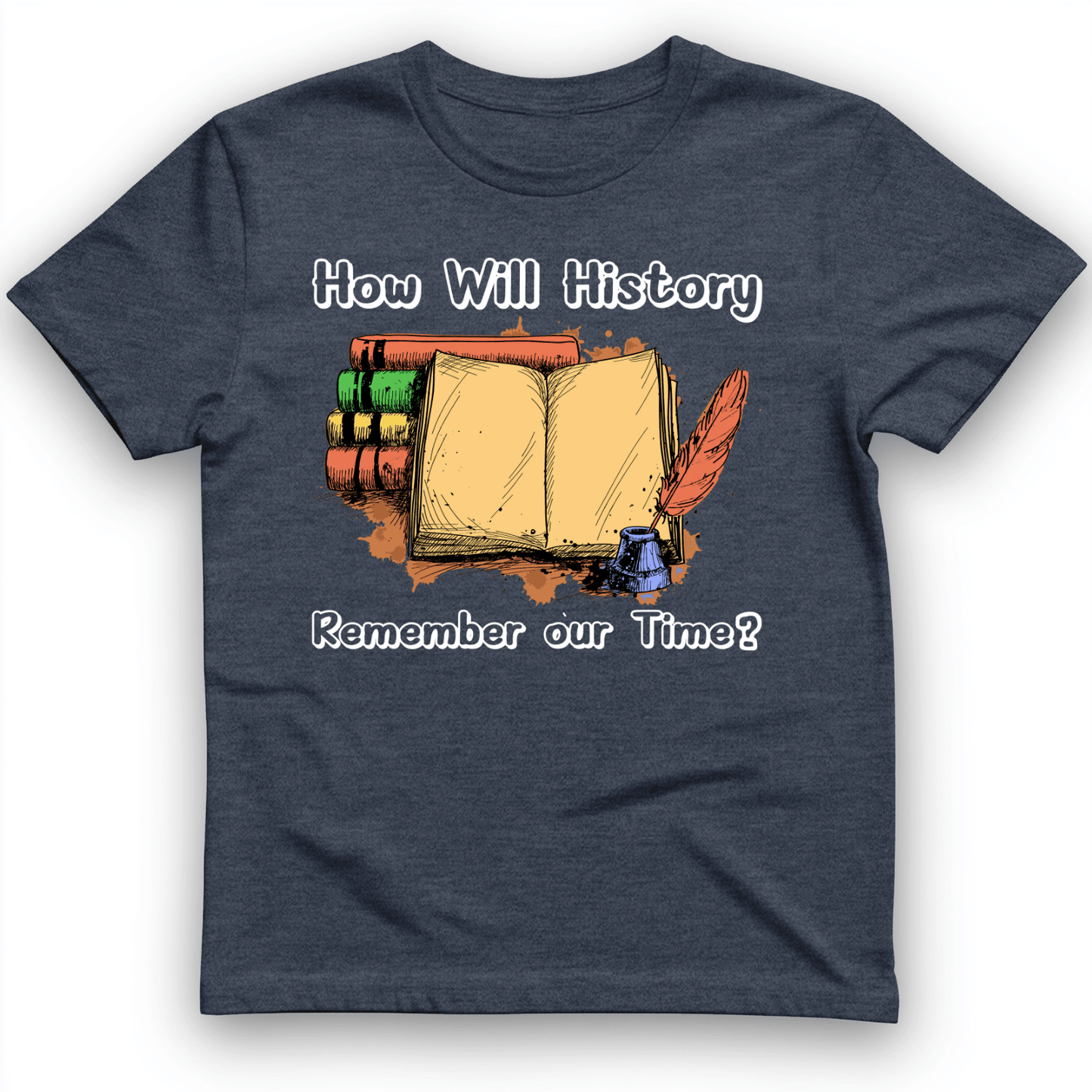 How Will History Remember Our Time T-Shirt Heather Navy / S