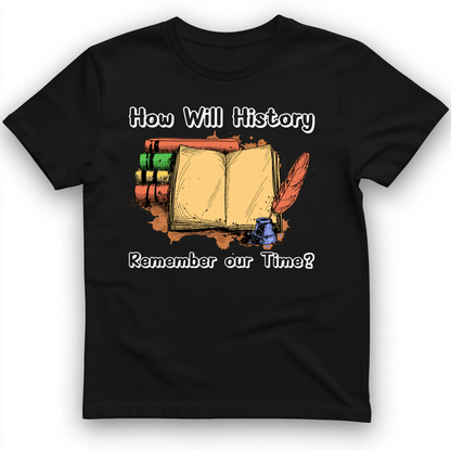 How Will History Remember Our Time T-Shirt Black / S