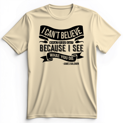 I Can't Believe What You Say Premium Tee Natural / S