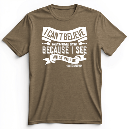 I Can't Believe What You Say Premium Tee Heather Olive / S