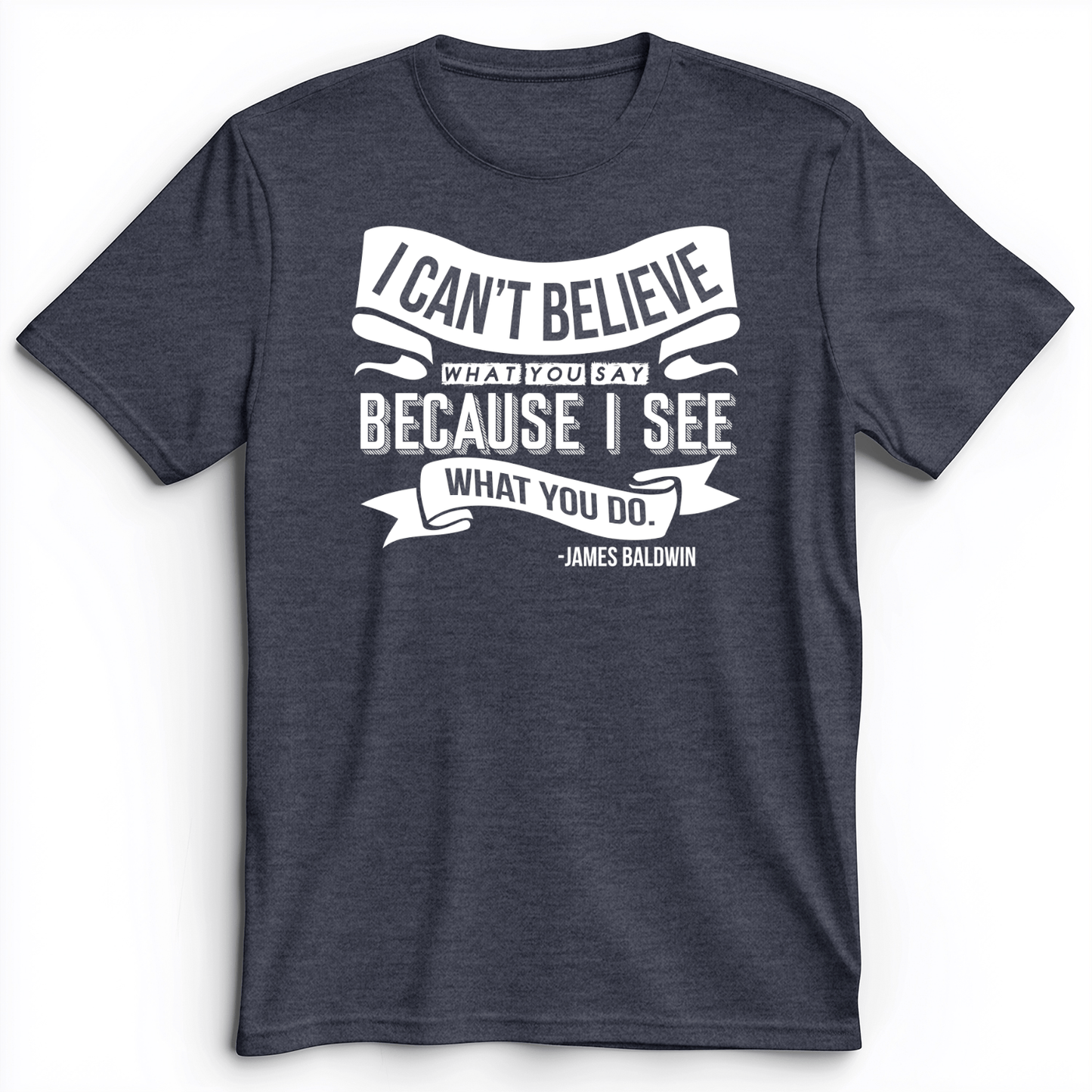 I Can't Believe What You Say Premium Tee Heather Navy / S