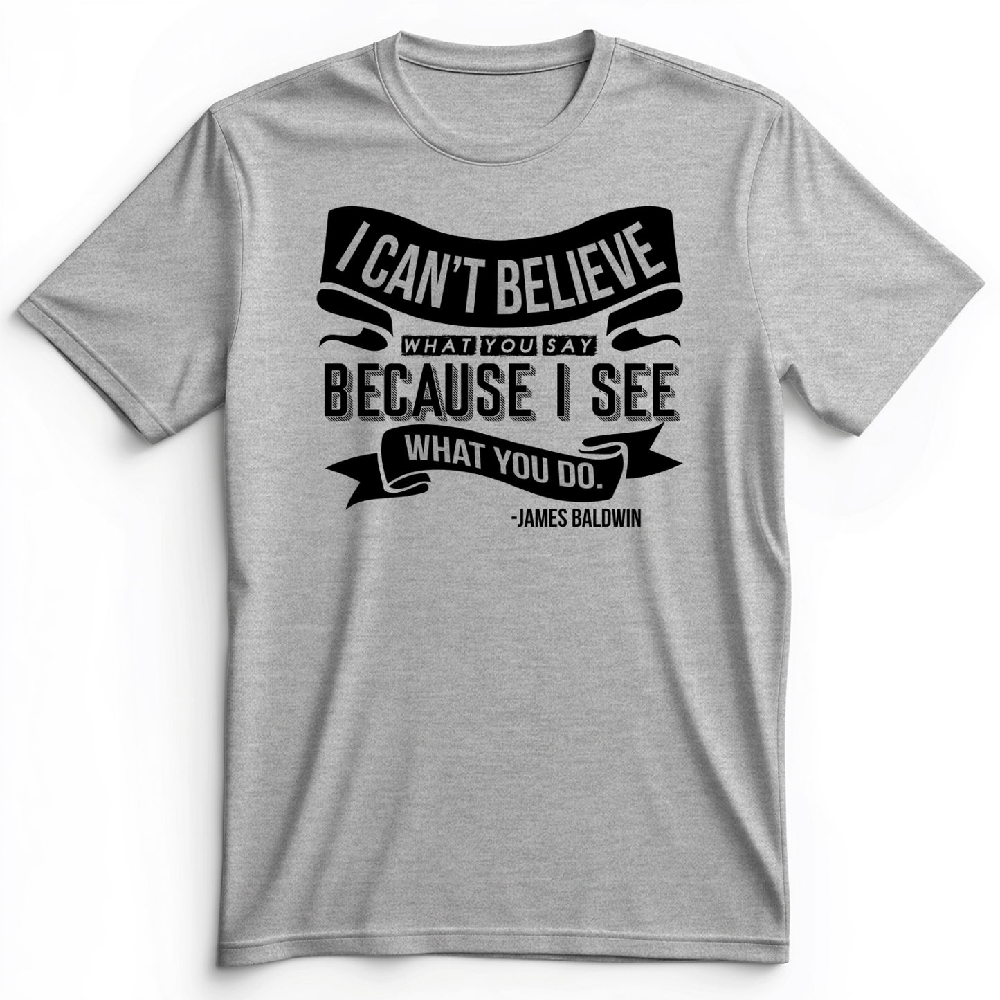 I Can't Believe What You Say Premium Tee Athletic Heather / S