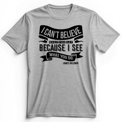 I Can't Believe What You Say Premium Tee Athletic Heather / S