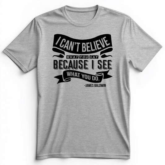 I Can't Believe What You Say Premium Tee Athletic Heather / S